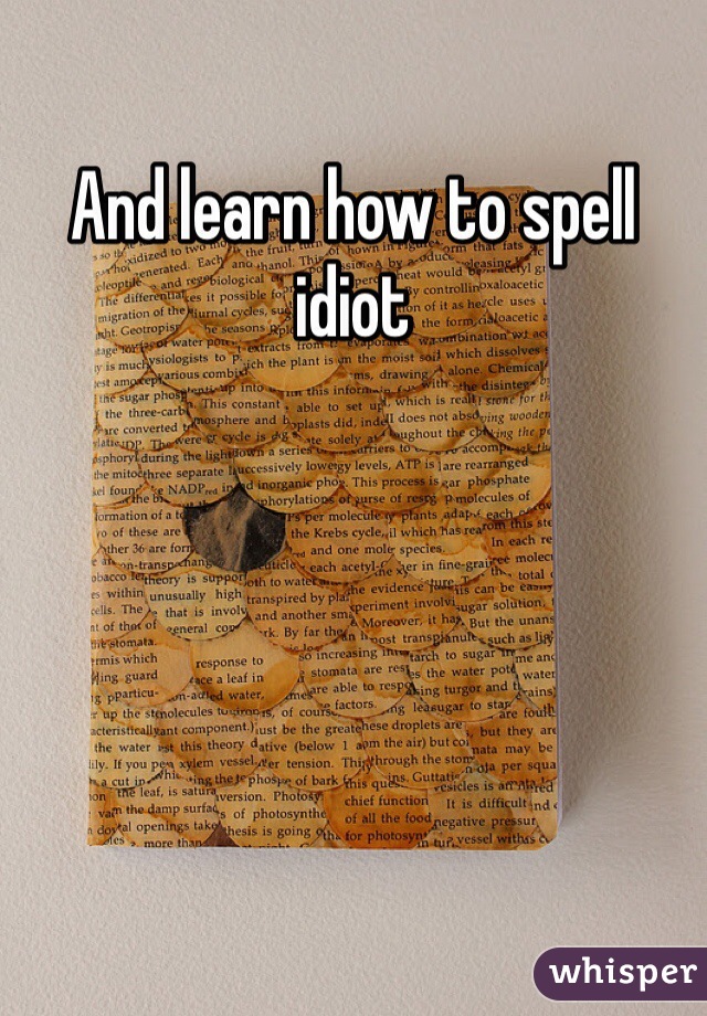 And learn how to spell idiot