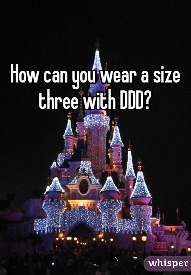 How can you wear a size three with DDD? 