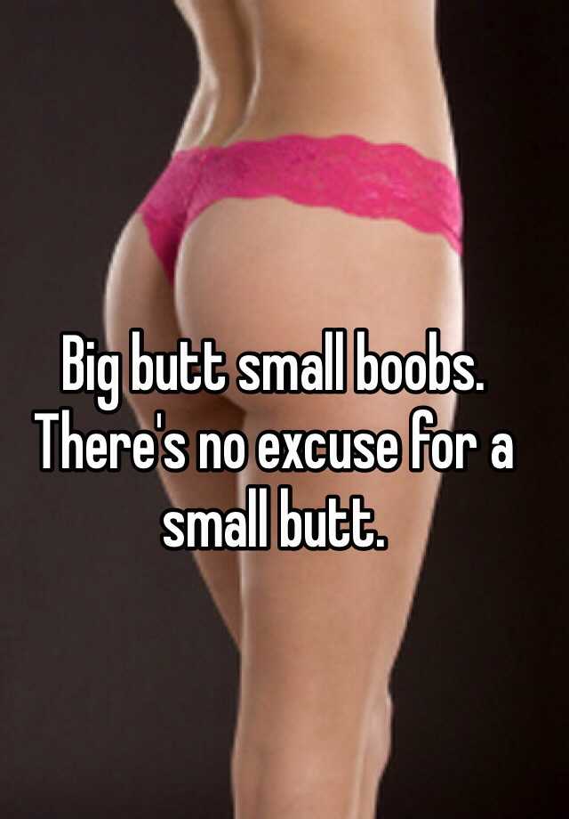 Big butt small boobs. There's no excuse for a small butt.