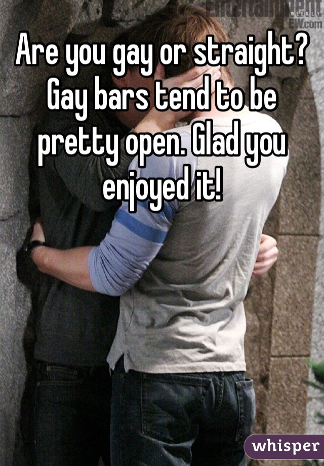 Are you gay or straight?  Gay bars tend to be pretty open. Glad you enjoyed it!