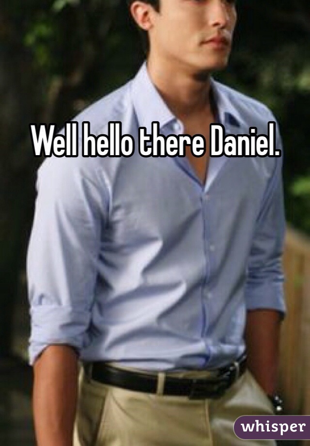 Well hello there Daniel. 