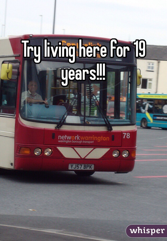 Try living here for 19 years!!!
