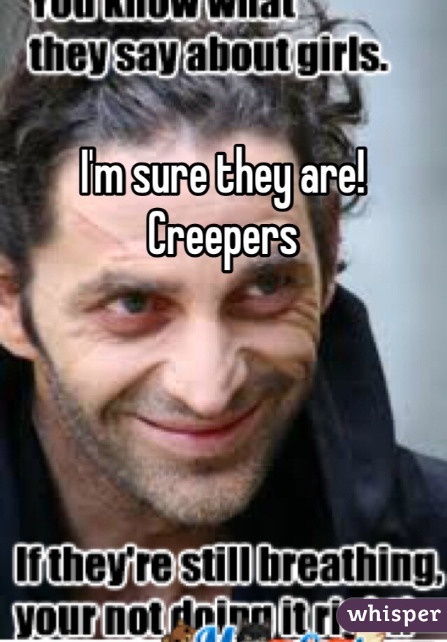 I'm sure they are! Creepers 