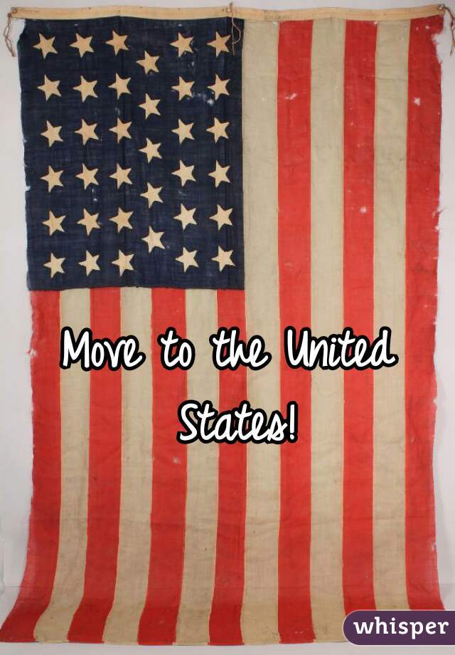 Move to the United States!