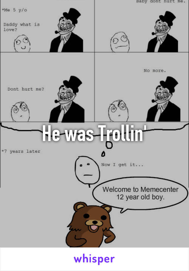 He was Trollin'