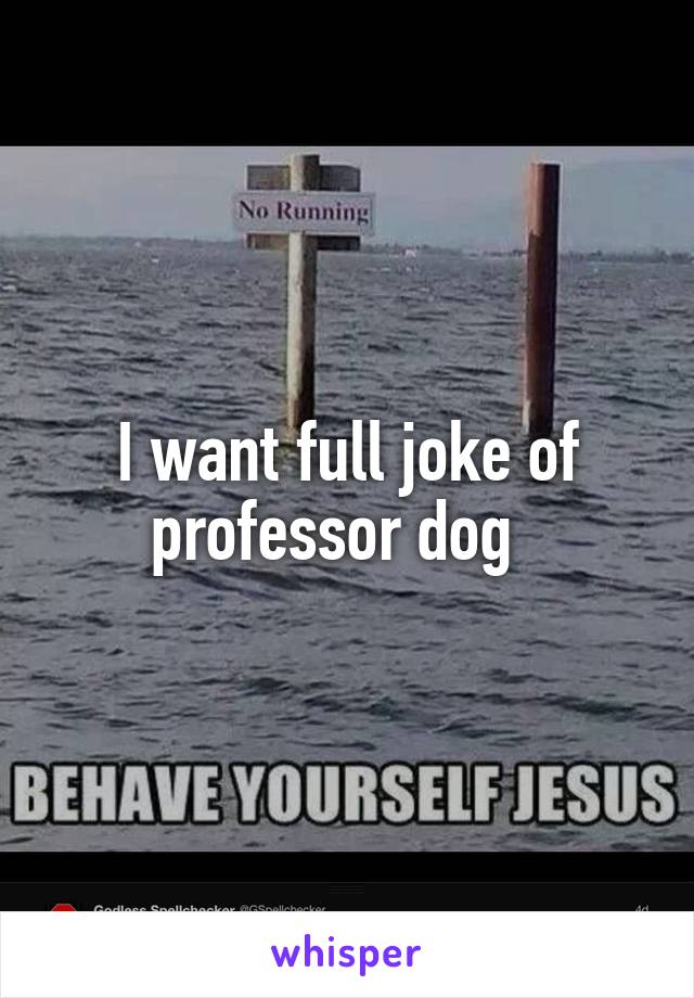 I want full joke of professor dog  