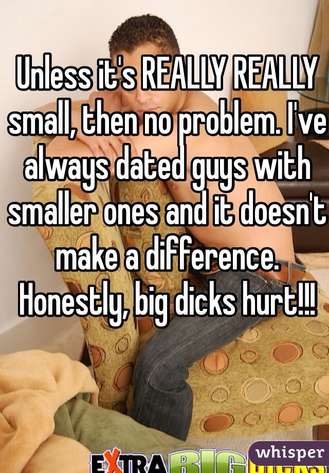 Unless it's REALLY REALLY small, then no problem. I've always dated guys with smaller ones and it doesn't make a difference. Honestly, big dicks hurt!!!