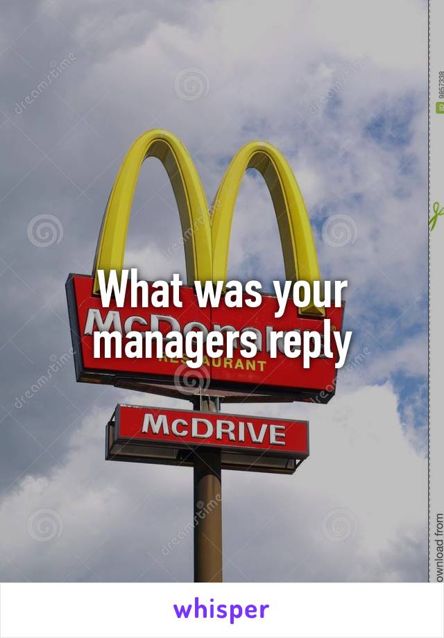 What was your managers reply