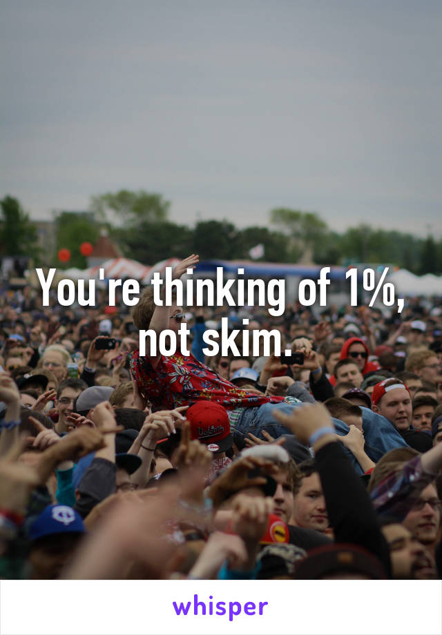 You're thinking of 1%, not skim. 