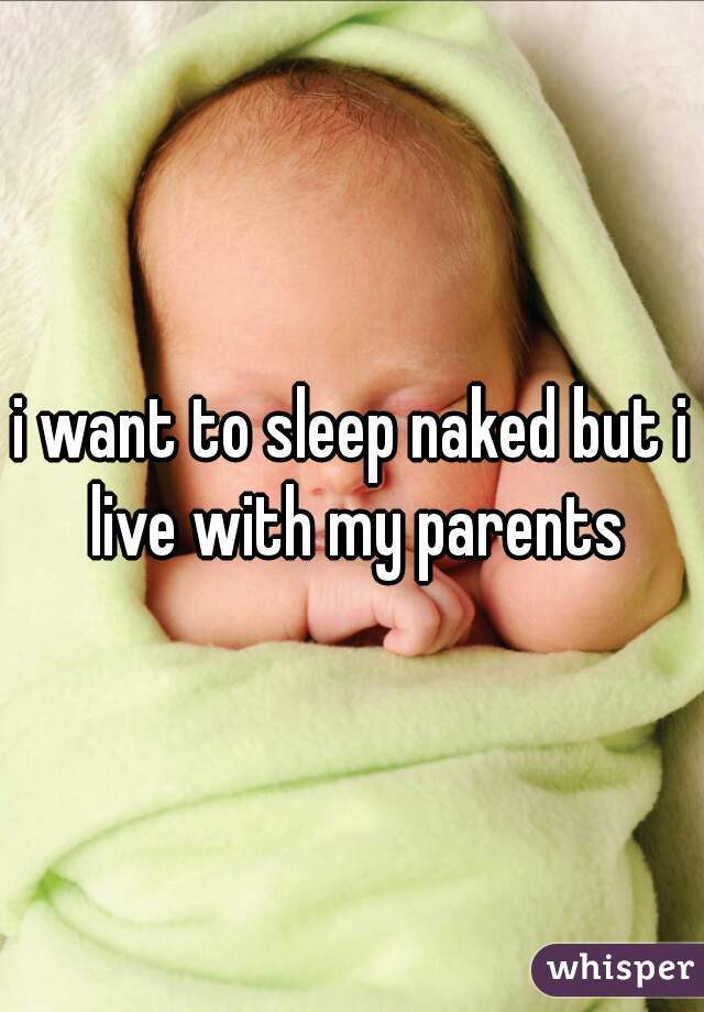 i want to sleep naked but i live with my parents