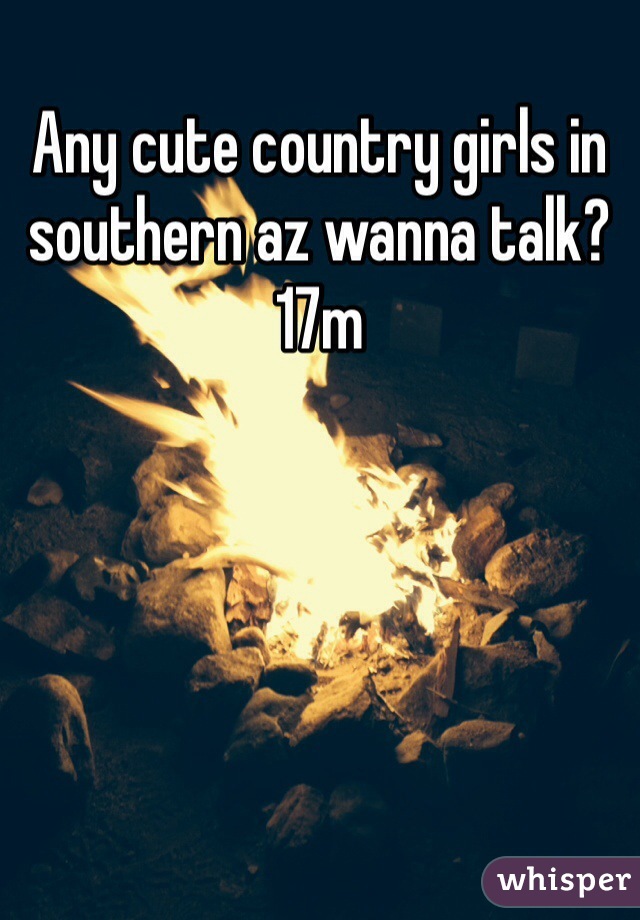 Any cute country girls in southern az wanna talk? 17m 
