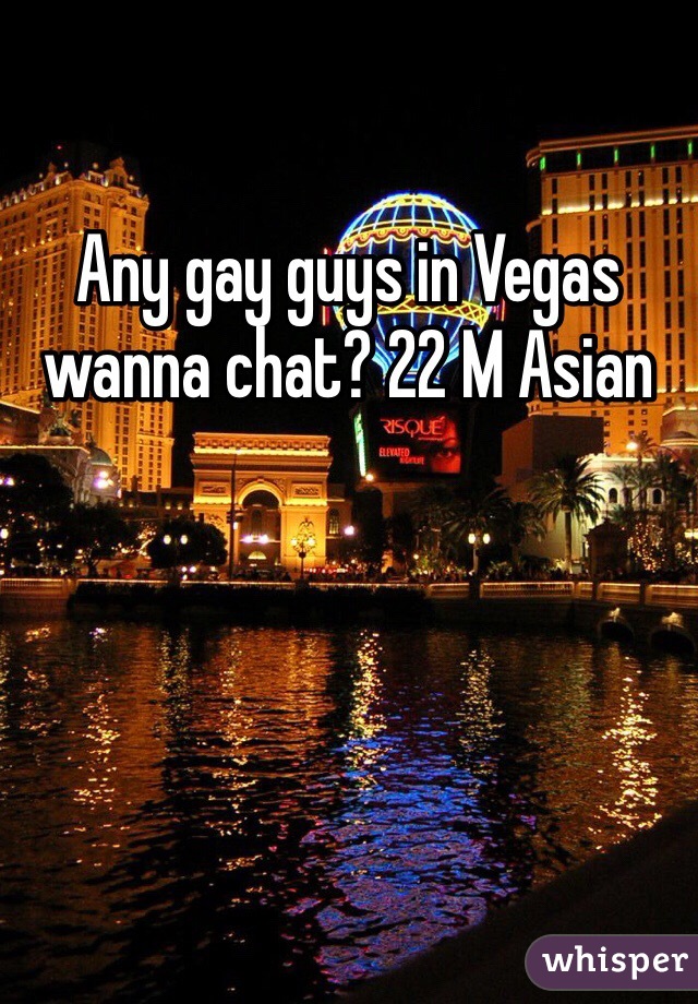 Any gay guys in Vegas wanna chat? 22 M Asian 