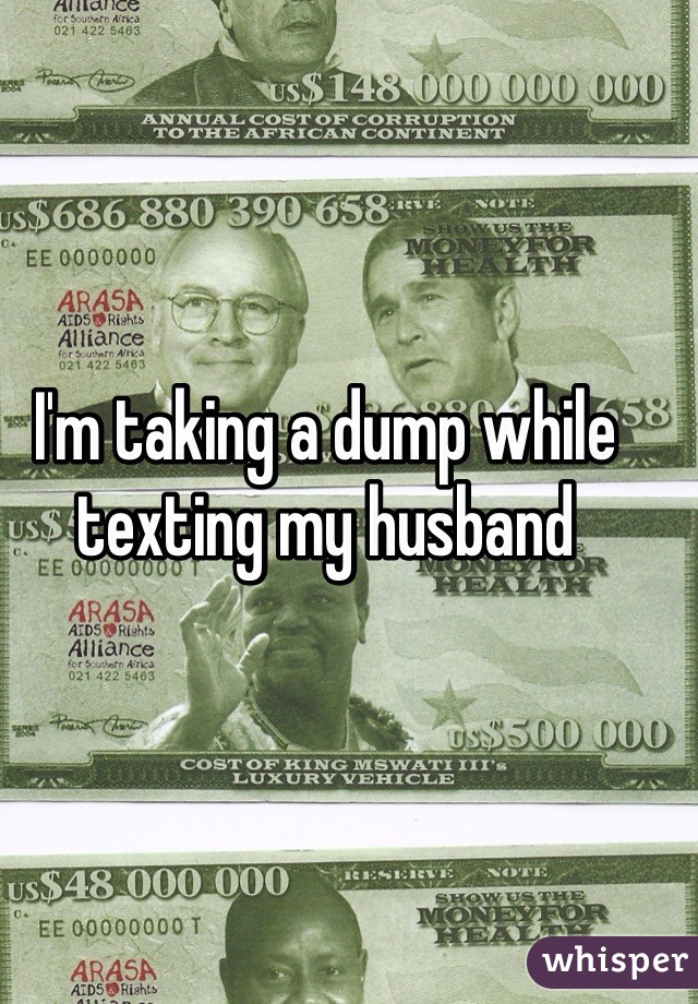 I'm taking a dump while texting my husband 