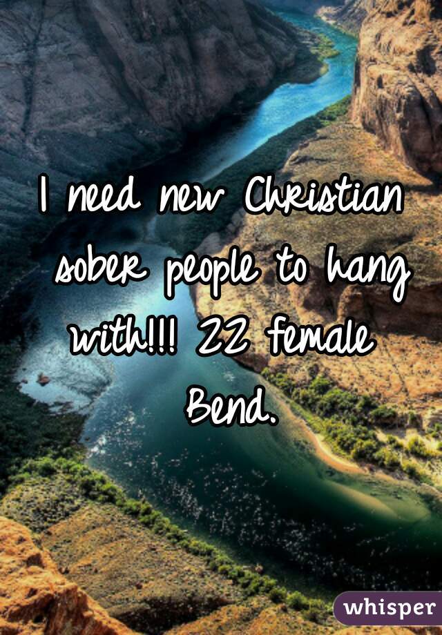 I need new Christian sober people to hang with!!! 22 female  Bend.