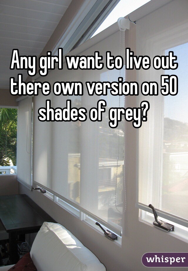 Any girl want to live out there own version on 50 shades of grey?