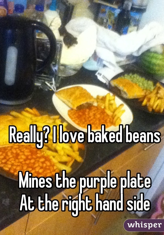 Really? I love baked beans

Mines the purple plate
At the right hand side