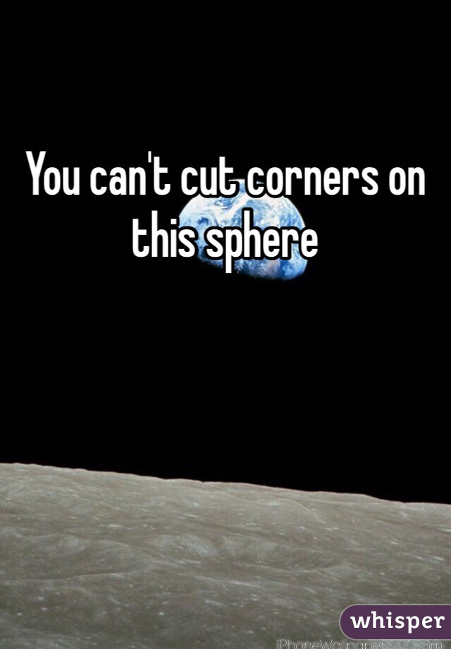 You can't cut corners on this sphere 