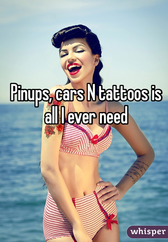 Pinups, cars N tattoos is all I ever need