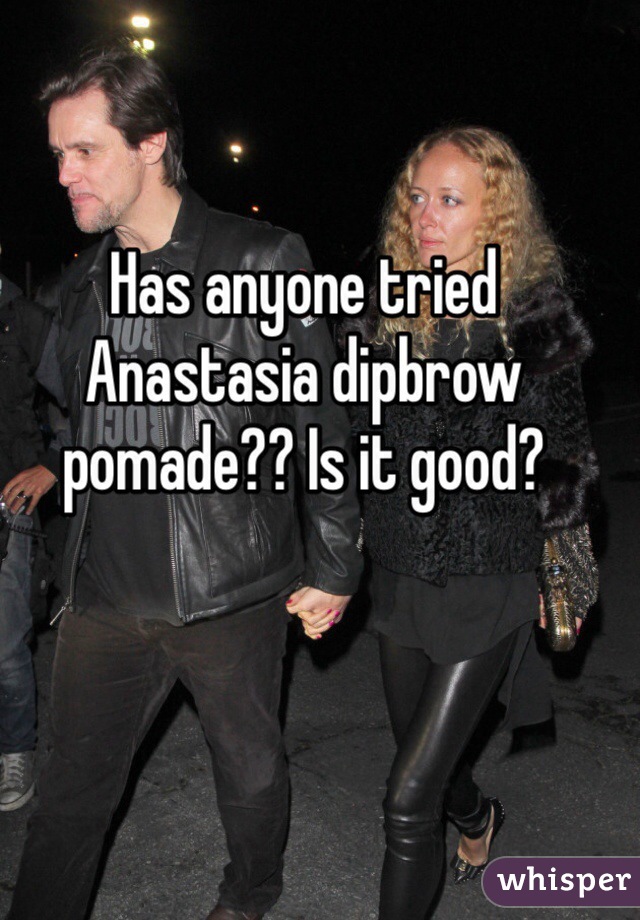 Has anyone tried Anastasia dipbrow pomade?? Is it good?