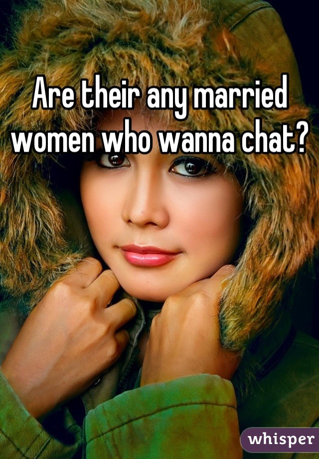 Are their any married women who wanna chat?