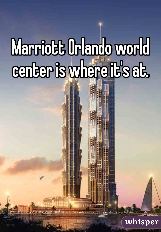 Marriott Orlando world center is where it's at. 