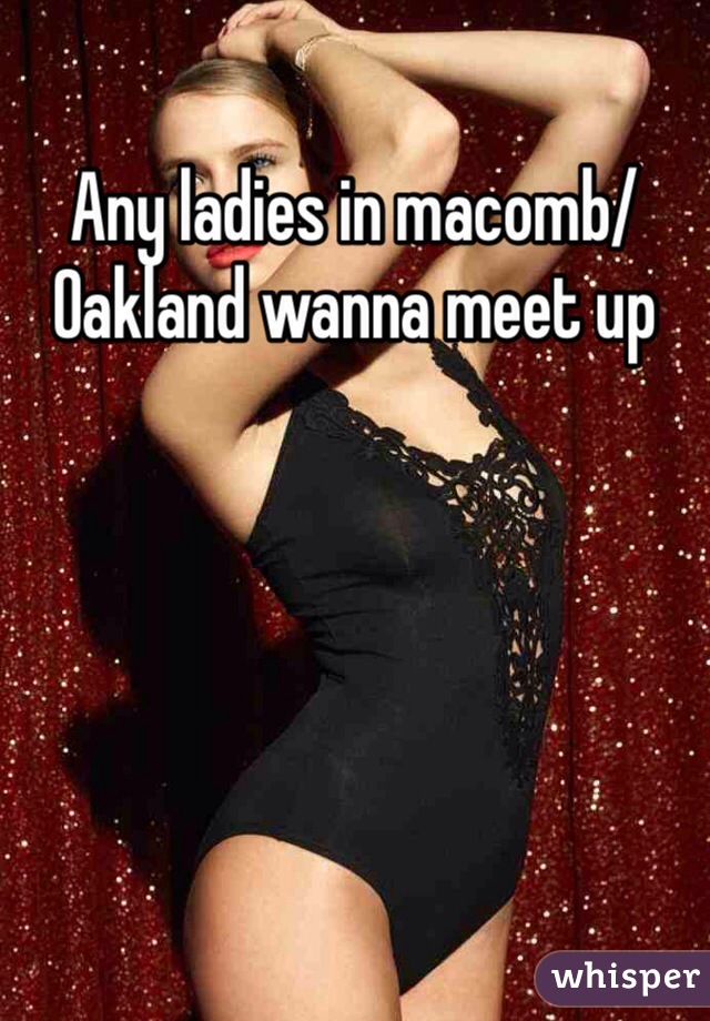 Any ladies in macomb/Oakland wanna meet up