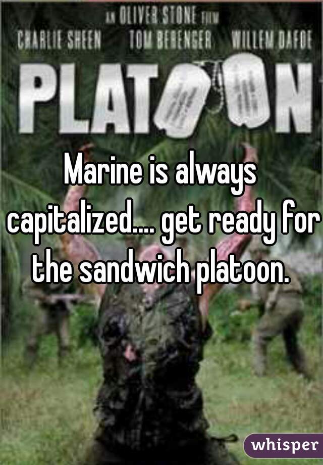 Marine is always capitalized.... get ready for the sandwich platoon. 