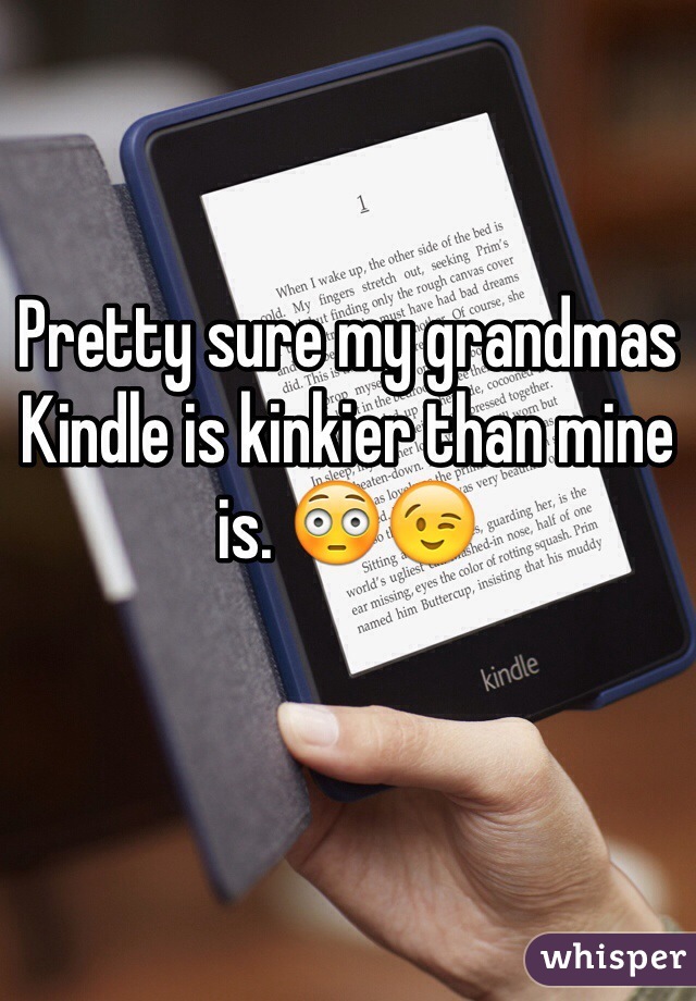 Pretty sure my grandmas Kindle is kinkier than mine is. 😳😉