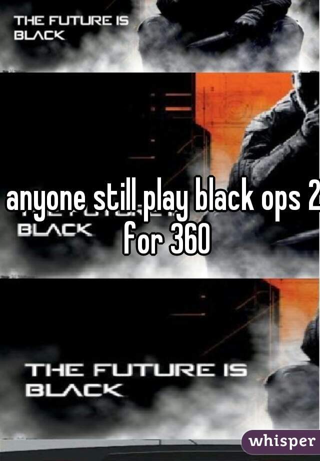 anyone still play black ops 2 for 360