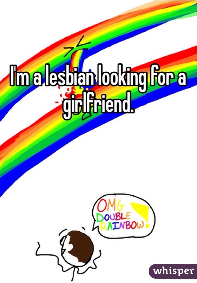 I'm a lesbian looking for a girlfriend.
