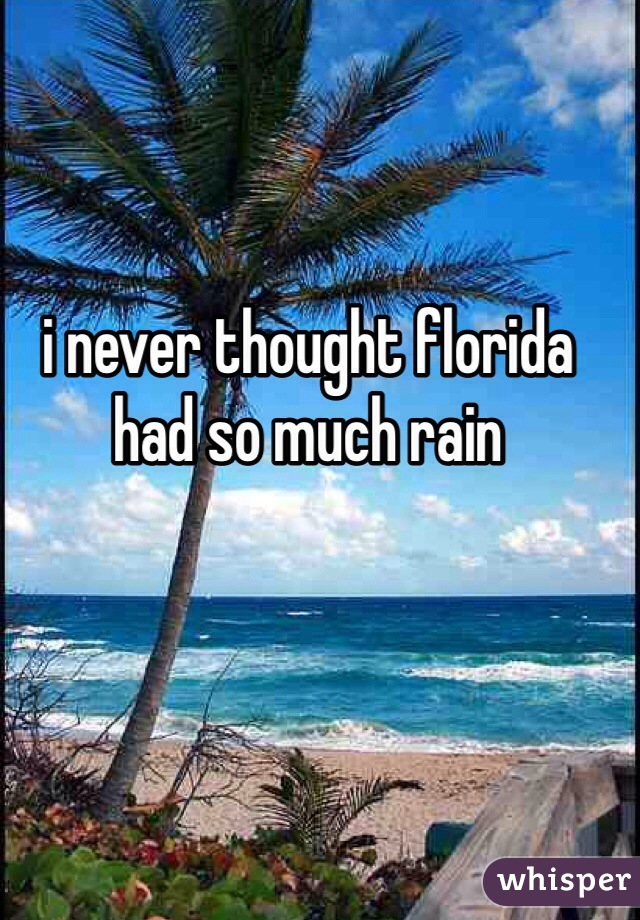 i never thought florida had so much rain 