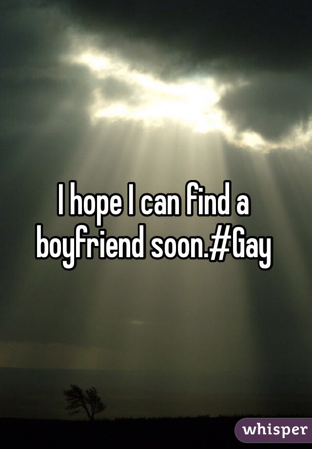 I hope I can find a boyfriend soon.#Gay