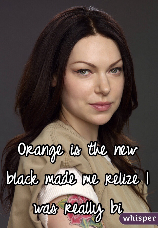 Orange is the new black made me relize I was really bi 