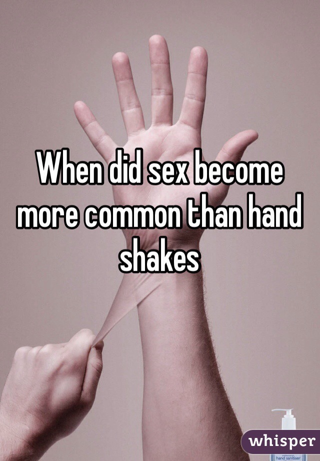 When did sex become more common than hand shakes 