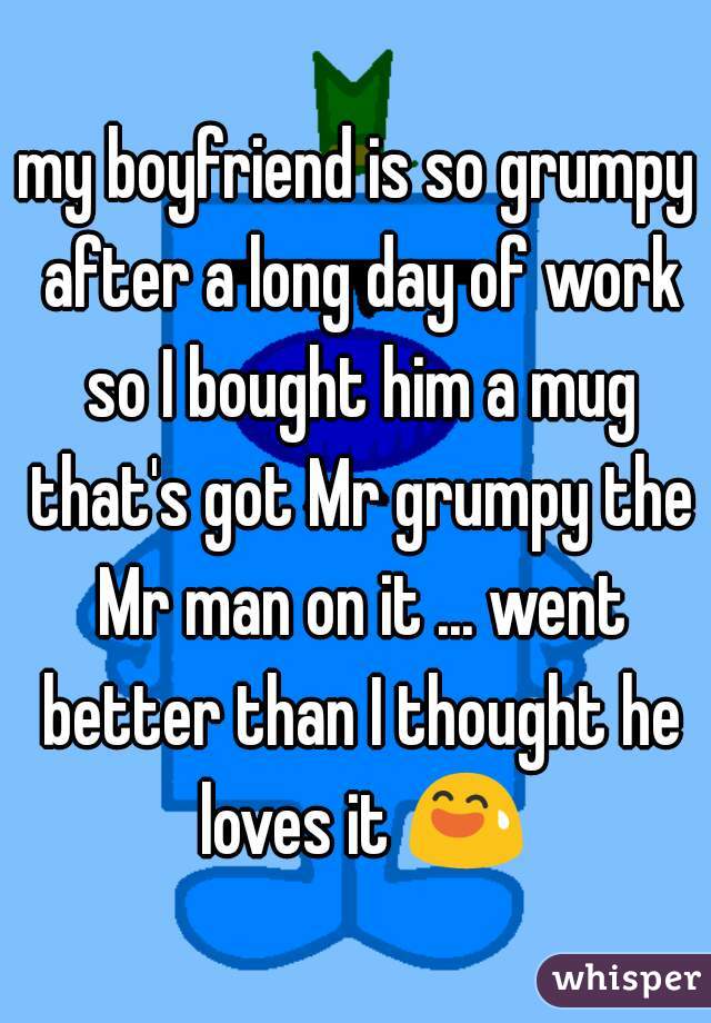 my boyfriend is so grumpy after a long day of work so I bought him a mug that's got Mr grumpy the Mr man on it ... went better than I thought he loves it 😅