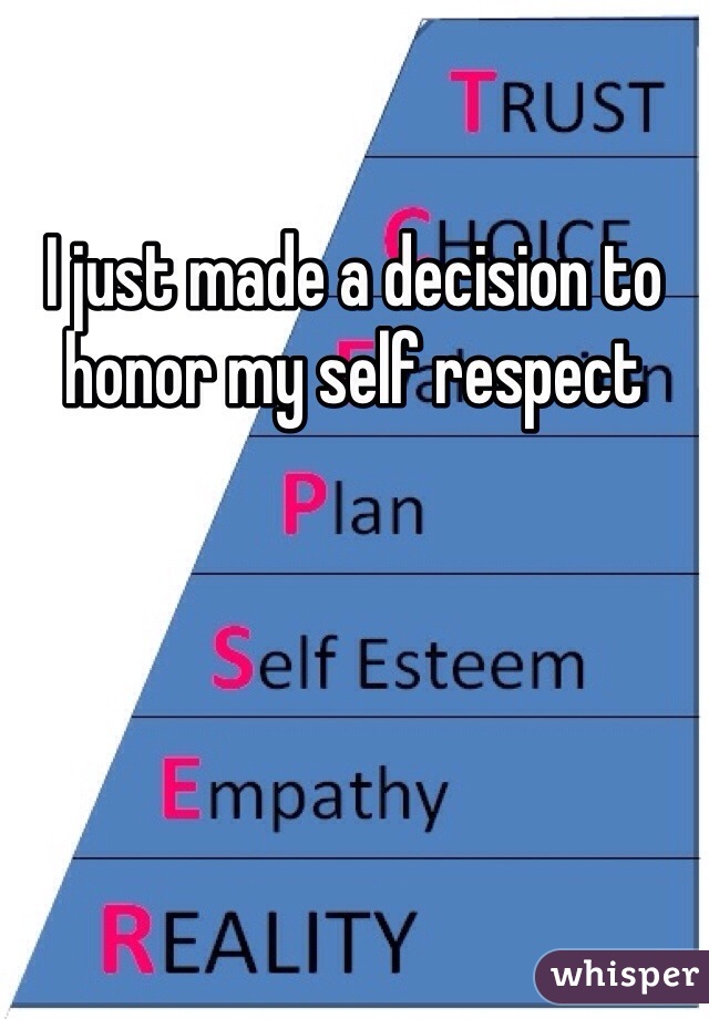 I just made a decision to honor my self respect