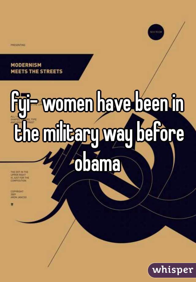 fyi- women have been in the military way before obama 