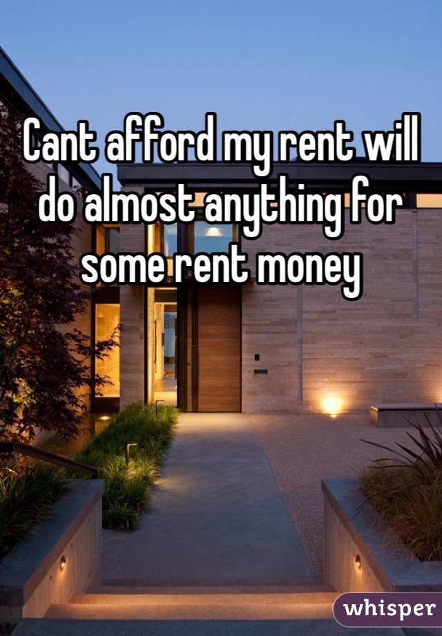 Cant afford my rent will do almost anything for some rent money