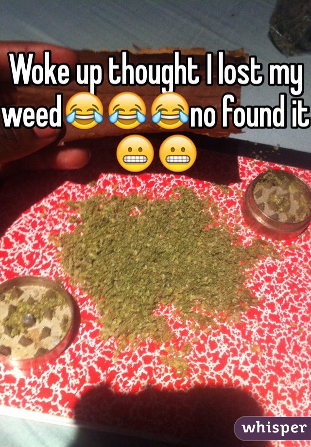 Woke up thought I lost my weed😂😂😂no found it😬😬