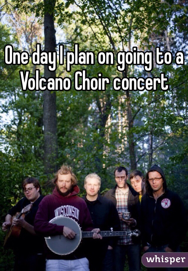 One day I plan on going to a Volcano Choir concert 