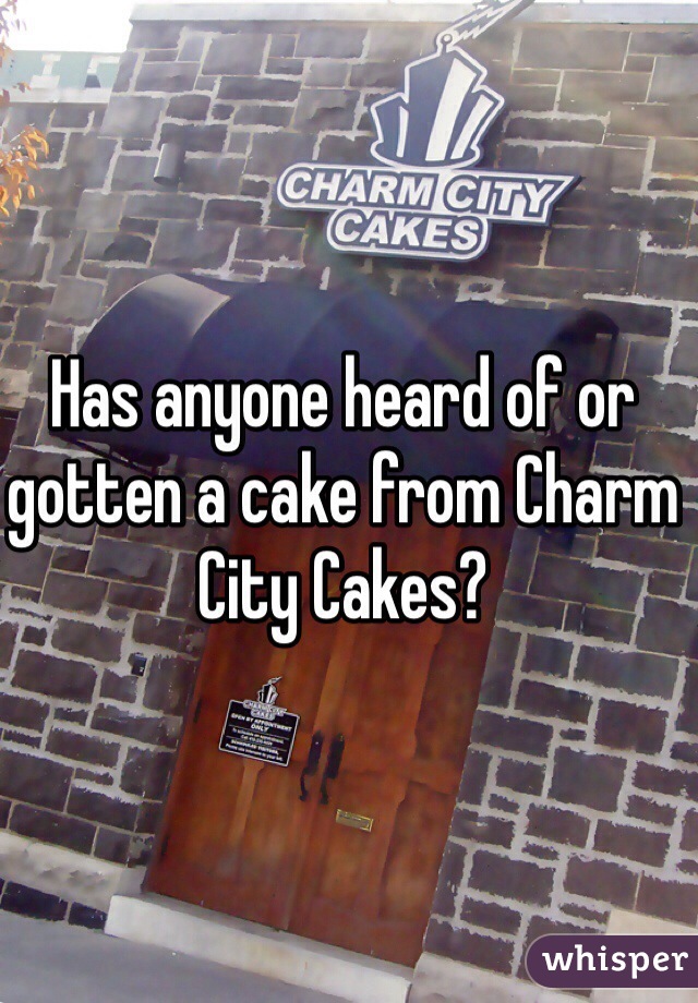 Has anyone heard of or gotten a cake from Charm City Cakes?