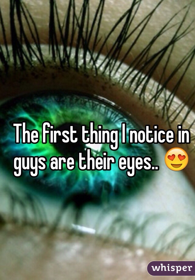 The first thing I notice in guys are their eyes.. 😍