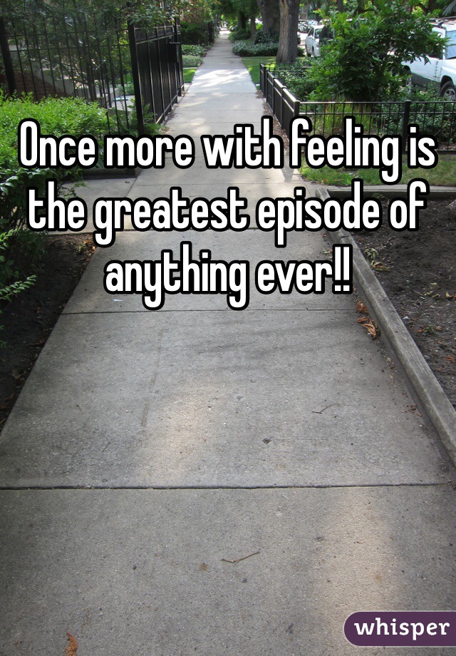 Once more with feeling is the greatest episode of anything ever!!