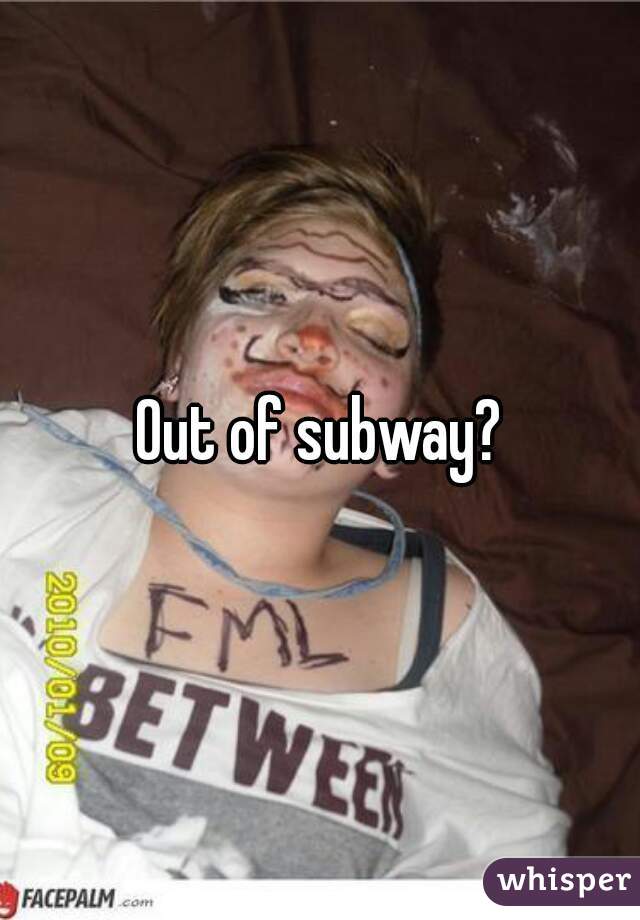 Out of subway?