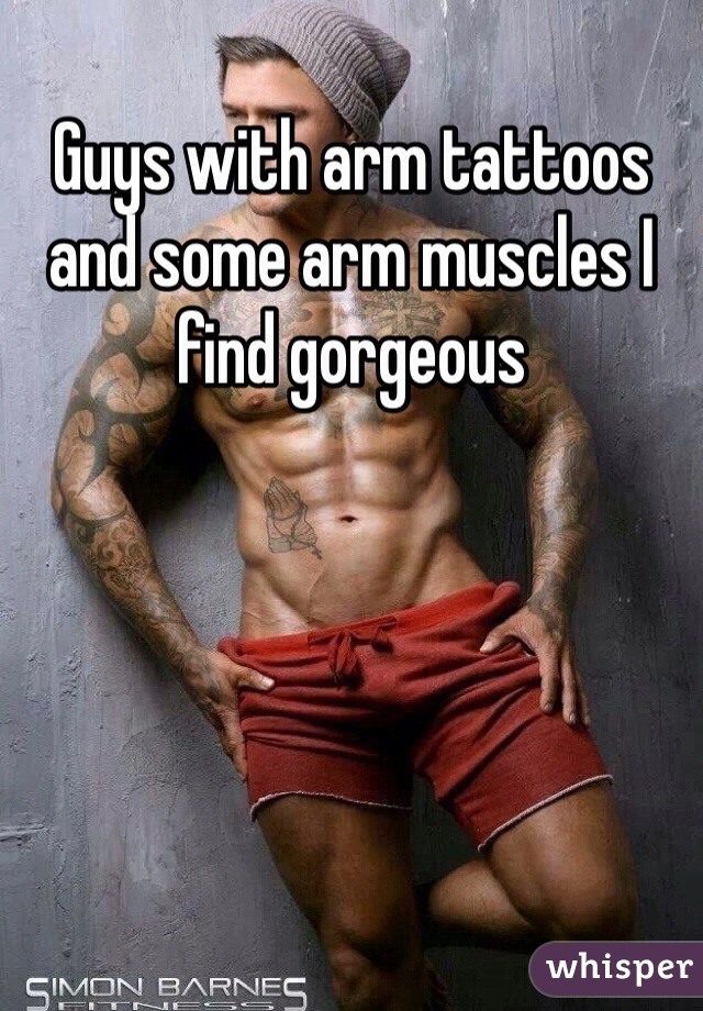 Guys with arm tattoos and some arm muscles I find gorgeous 