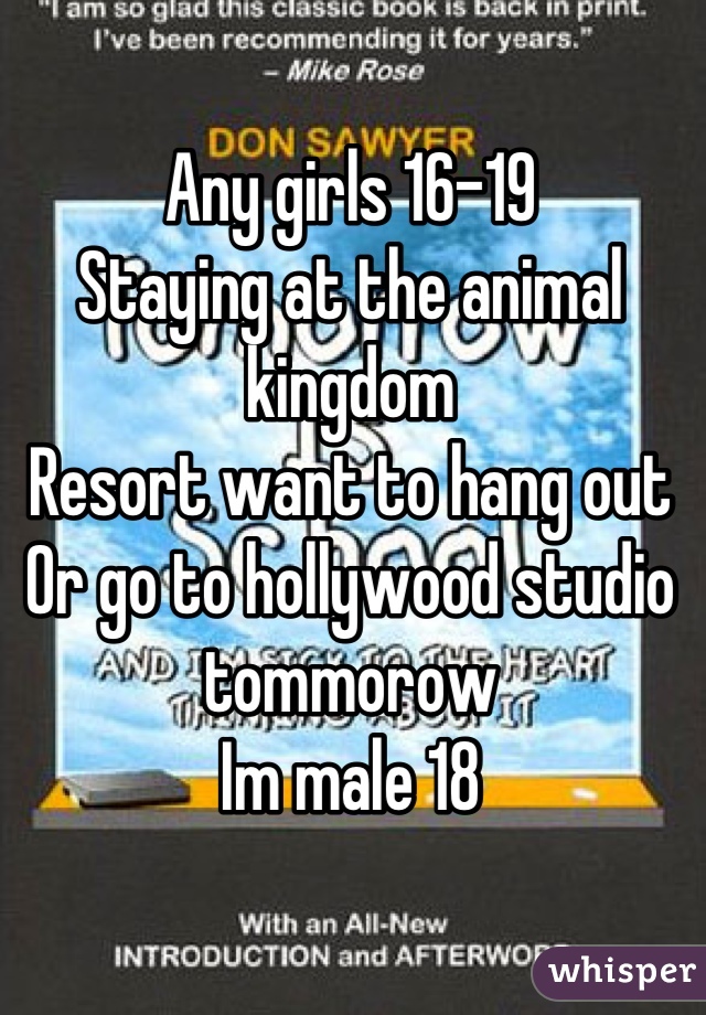 Any girls 16-19
Staying at the animal kingdom
Resort want to hang out
Or go to hollywood studio tommorow
Im male 18