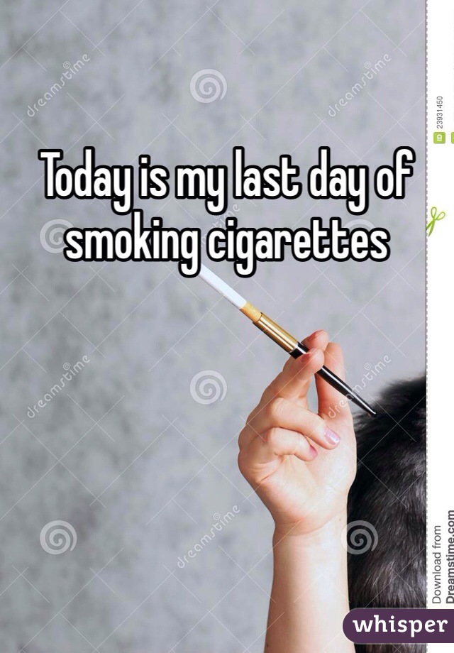 Today is my last day of smoking cigarettes  