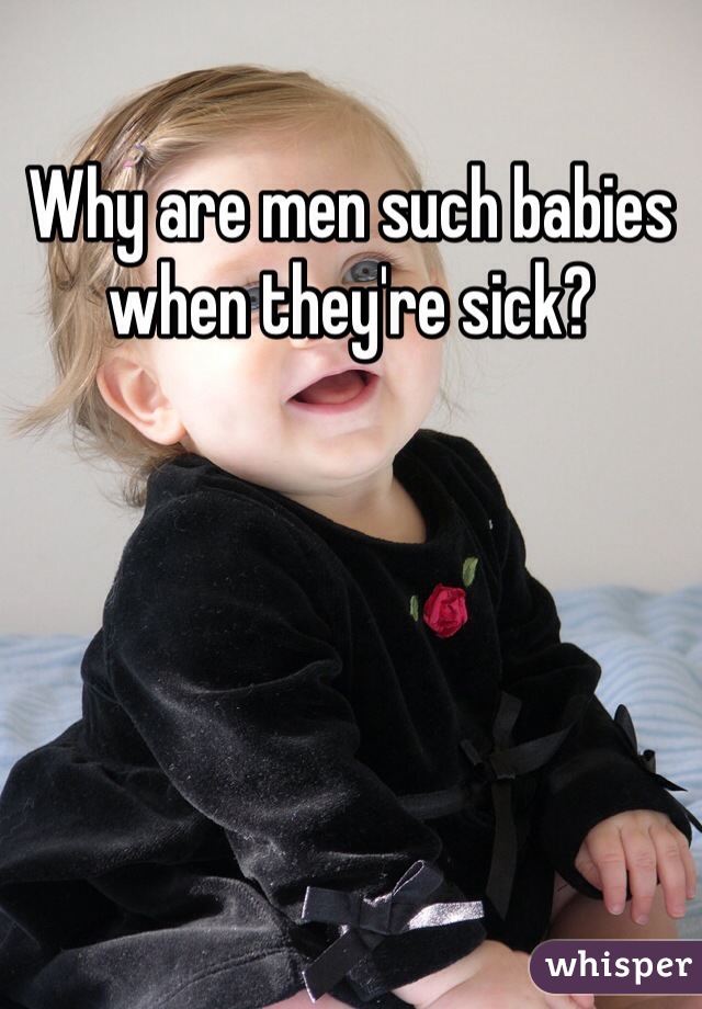 Why are men such babies when they're sick?