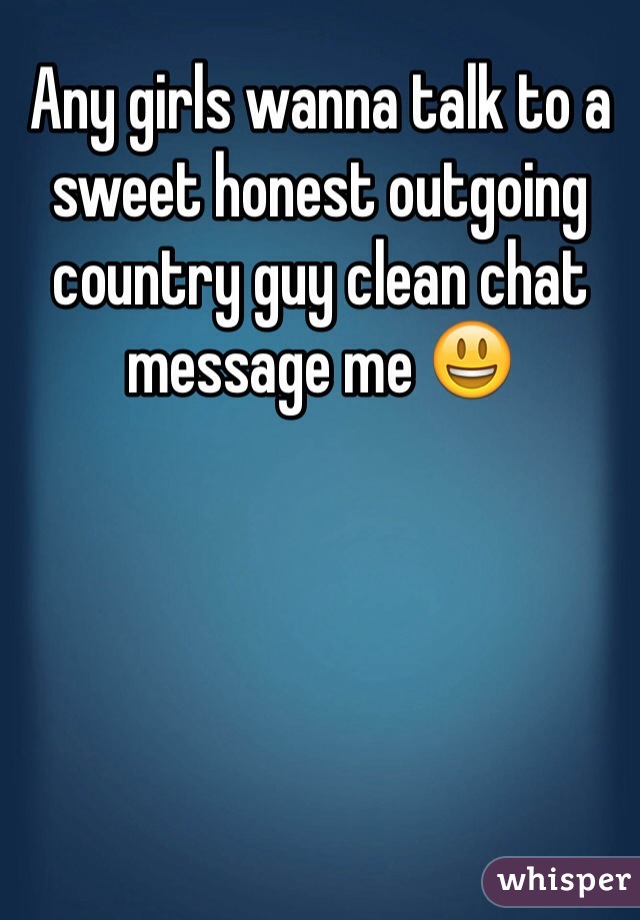 Any girls wanna talk to a sweet honest outgoing country guy clean chat message me 😃