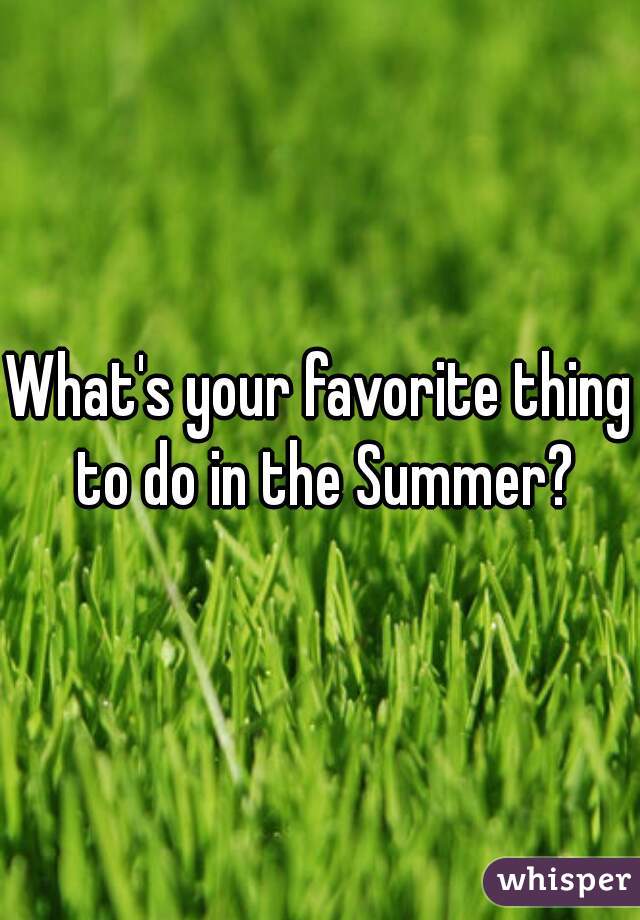 What's your favorite thing to do in the Summer?